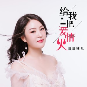 给我一把爱情火 - 清清婉儿 - qq音乐-千万正版音乐曲