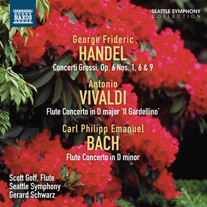 HANDEL, G.F.: Concerti Grossi, Op. 6, Nos. 1, 6 and 9 / VIVALDI, A. / BACH, C.P.E.: Flute Concertos (Goff, Seattle Symphony, Schwarz)