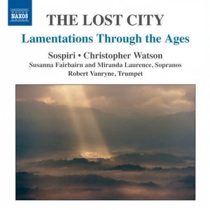 Choral Music - The Lost City: Lamentations Through the Ages (Sospiri, C. Watson)
