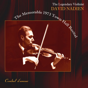 The Legendary Violinist David Nadien: The Memorable 1973 Town Hall Recital