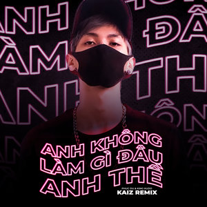 Anh Không Làm GÌ Đâu Anh Thề (KAIZ Remix)