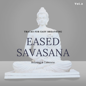 Eased Savasana - Tracks For Easy Breathing, Relaxing & Calmness, Vol.2