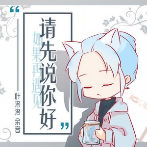 请先说你好(钢琴版)(热度:204)由夜精灵翻唱，原唱歌手叶洛洛