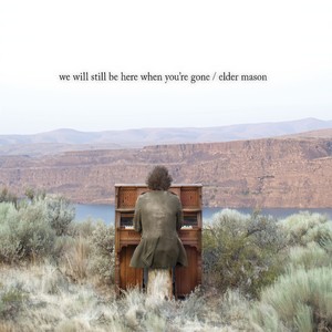 We Will Still Be Here When You're Gone