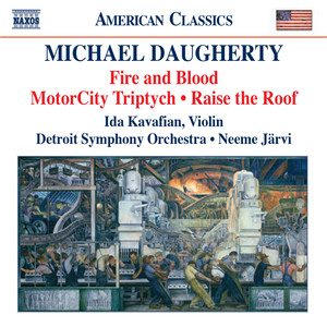 DAUGHERTY, M.: Fire and Blood / MotorCity Triptych / Raise the Roof (Kavafian, B. Jones, Detroit Symphony, N. Jarvi)