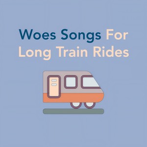 Woes Songs For Long Train Rides