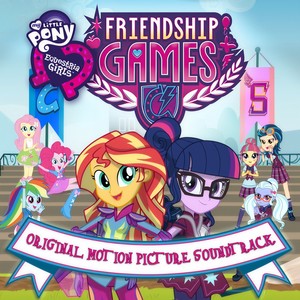 Friendship Games (Original Motion Picture Soundtrack) (彩虹小马:小马国女孩之友谊大赛 电影原声带)