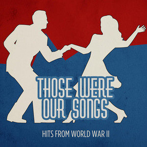 THOSE WERE OUR SONGS - Hits from World War II