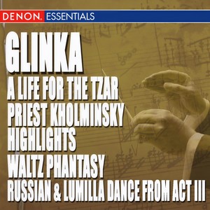 Glinka: A Life for the Tzar Opera - Priest Kholminsky Highlights - Waltz Phantasy - Ruslan & Lumilla Dance Act III