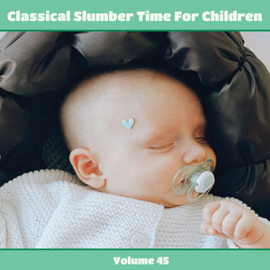 Classical Slumber Time For Children, Vol. 45