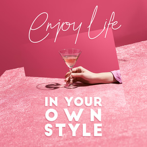 enjoy life in your own style