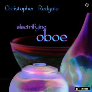 Oboe Recital: Redgate, Christopher - REDGATE, R. / GORTON, D. / FOX, C. / YOUNG, Michael / ROXBURGH, E. (Electrifying Oboe)