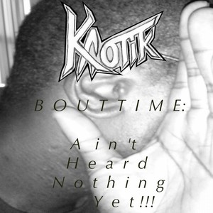 'Bout Time: Ain't Heard Nothing Yet!!!