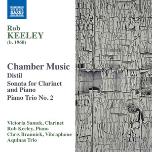KEELEY, R.: Chamber Music - Distil / Clarinet Quartet / Piano Trio No. 2 (Samek, Keeley, Brannick, Aquinas Piano Trio)