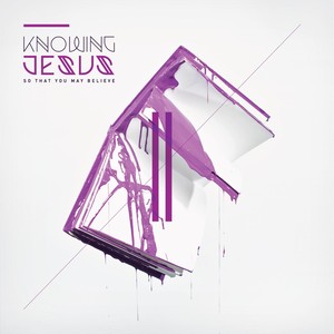 Knowing Jesus: So That You May Believe