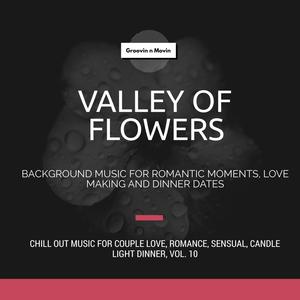 Valley Of Flowers (Background Music For Romantic Moments, Love Making And Dinner Dates) (Chill Out Music For Couple Love, Romance, Sensual, Candle Light Dinner, Vol. 10)