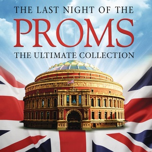 The Last Night of The Proms: The Ultimate Collection
