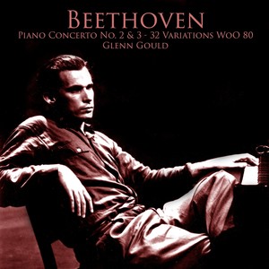 Beethoven Piano Concerto No. 2 & 3 - 32 Variations WoO 80 - Plays Glenn Gould