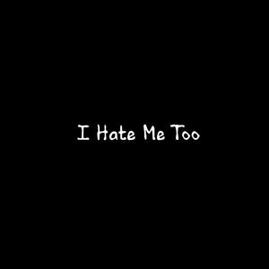 i hate me too (explicit)