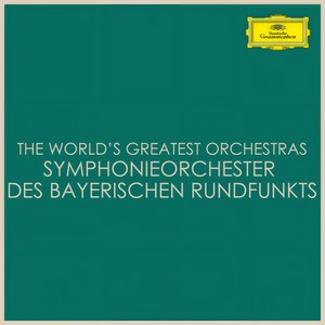 The World's Greatest Orchestras - Symphonieorchester des Bayerischen Rundfunks