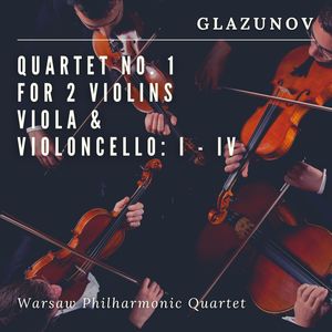 Glazunov Quartet No. 1 for 2 Violins, Viola & Violoncello: I - IV