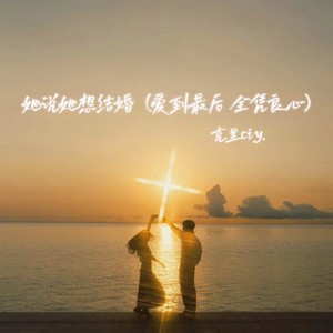 她说她想结婚（爱到最后 全凭良心）Mp3下载-克里ciy.