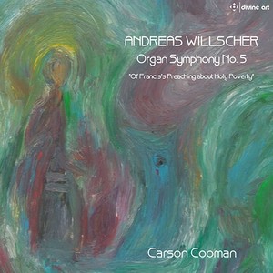 WILLSCHER, A.: Organ Symphony No. 5, "Of Francis's Preaching About Holy Poverty" (Cooman)