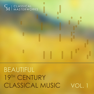 Classical Masterworks: Beautiful 19th Century Classical Music, Vol. 1