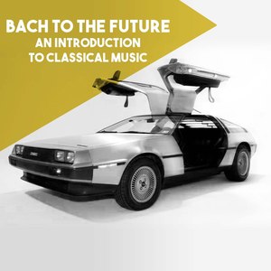 Bach to The Future: An Introduction to Classical Music