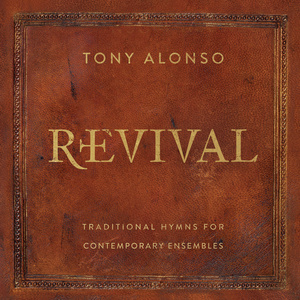 ALONSO, Tony: Revival - Traditional Hymns for Contemporary Ensembles