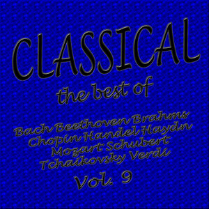 Classical... The Best of Bach, Beethoven, Brahms, Chopin, Handel, Haydn, Mozart, Schubert, Tchaikovsky, Verdi Vol. 9 (最经典的古典音乐...巴赫,贝多芬,勃拉姆斯,肖邦,亨德尔,海顿,莫扎特,舒伯特,柴科夫基斯,威尔第 第九卷)