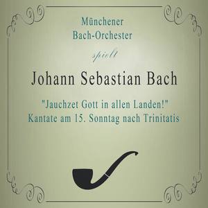 Münchener Bach-Orchester spielt: Johann Sebastian Bach: "Jauchzet Gott in allen Landen!" Kantate am 15. Sonntag nach Trinitatis