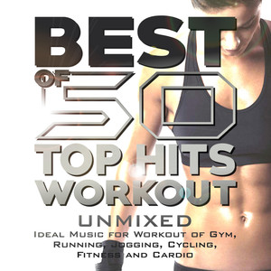 Best of 50 Top Hits Workout - (Unmixed - Ideal Music for Workout of Gym, Running, Jogging, Cycling, Fitness and Cardio)