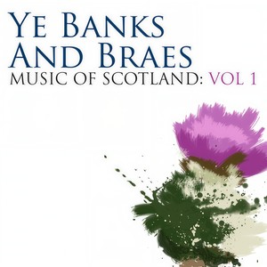 Ye Banks And Braes: Music Of Scotland Volume 1
