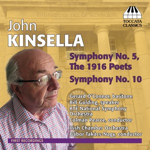 KINSELLA, J.: Symphonies Nos. 5 and 10 (Ireland RTÉ National Symphony Orchestra, Irish Chamber Orchestra, Pearce, Takács-Nagy)