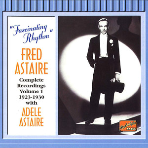 Astaire, Fred: Fascinating Rhythm (1923-1930) (格什温 柏林: 迷人的节奏——弗雷德·阿斯泰尔与阿黛尔·阿斯泰尔演唱的歌曲唱片全集(第1辑))