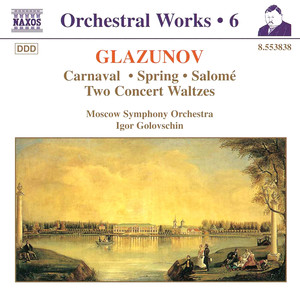 GLAZUNOV, A.K.: Orchestral Works, Vol. 6 - Carnaval / Spring / Salome / Concert Waltzes (Moscow Symphony, Golovschin)