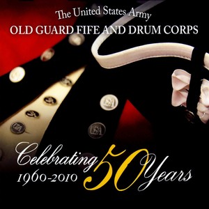 UNITED STATES ARMY OLD GUARD FIFE AND DRUM CORPS: Celebrating 50 Years of the Old Guard Fife and Drum Corps