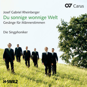 Josef Gabriel Rheinberger: Du sonnige wonnige Welt. Gesänge für Männerstimmen
