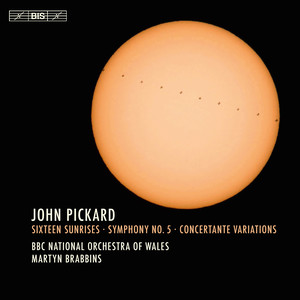 PICKARD, J.: Sixteen Sunrises / Symphony No. 5 / Concertante Variations (BBC National Orchestra of Wales, Brabbins)