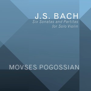 BACH, J.S.: Sonatas and Partitas for Solo Violin, BWV 1001-1006 (Pogossian)