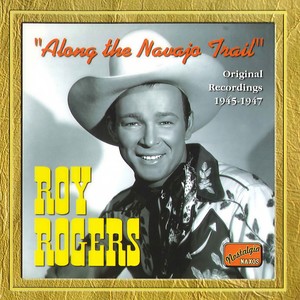 Rogers, Roy: Along The Navajo Trail (1945-1947) (罗杰斯,罗伊:沿着纳瓦霍人的踪迹(1945-1947年录音))
