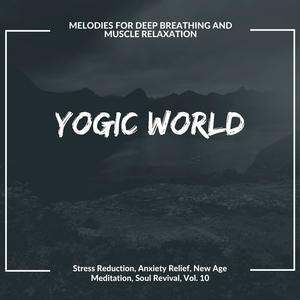 Yogic World (Melodies For Deep Breathing And Muscle Relaxation) (Stress Reduction, Anxiety Relief, New Age Meditation, Soul Revival, Vol. 10)