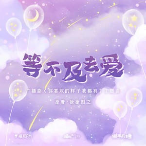 等不及去爱 (《你喜欢的样子我都有》广播剧主题曲)