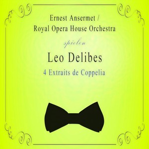 Royal Opera House Orchestra / Ernest Ansermet spielen: Leo Delibes: 4 Extraits de Coppelia