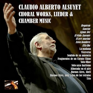 Claudio Alberto Alsuyet: Choral Works, Lieder & Chamber Music (Explicit)