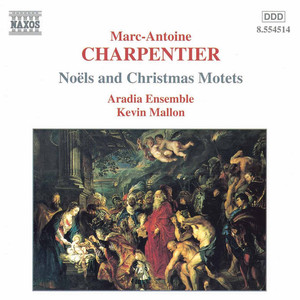 CHARPENTIER, M.-A.: Noels and Christmas Motets, Vol. 1 (Aradia Ensemble, Mallon)