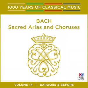 Bach: Sacred Arias And Choruses (1000 Years Of Classical Music, Vol. 14)