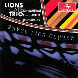 RAVEL, M. / IVES, C. / CLARKE, R.: Piano Trios (Lions Gate Trio)