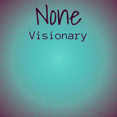None Visionary